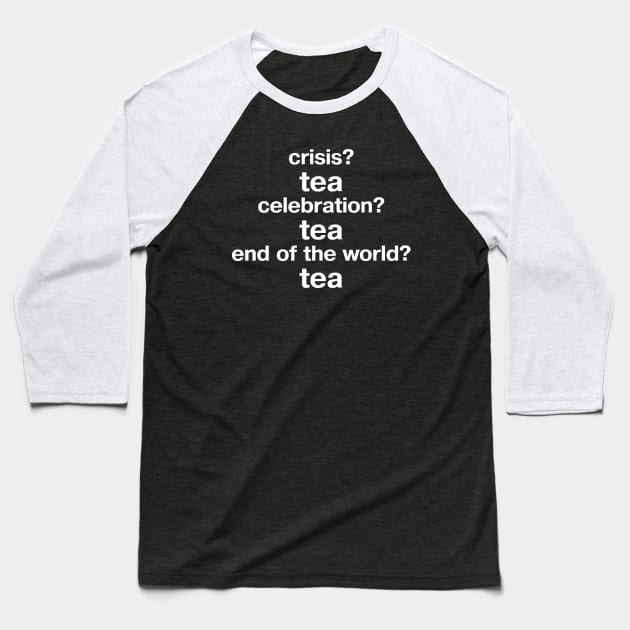 "crisis? tea; celebration? tea; end of the world? tea" in plain white letters - when you're English Baseball T-Shirt by TheBestWords
